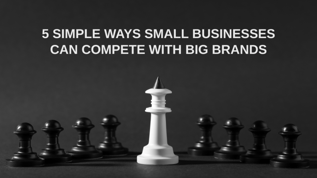 5 Simple Ways Small Businesses Can Compete with Big Brands